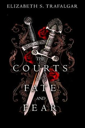 The Courts of Fate and Fear by Elizabeth S. Trafalgar