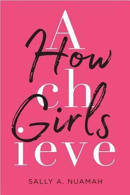 How Girls Achieve by Sally A Nuamah