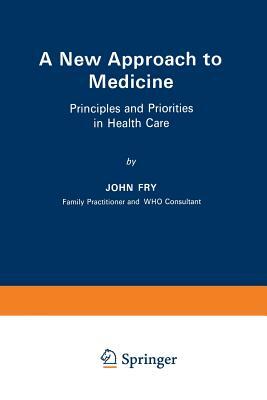 A New Approach to Medicine: Principles and Priorities in Health Care by John Fry