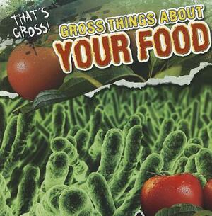 Gross Things about Your Food by Maria Nelson