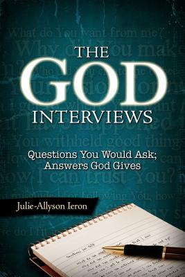The God Interviews: Questions You Would Ask; Answers God Gives by Julie-Allyson Ieron