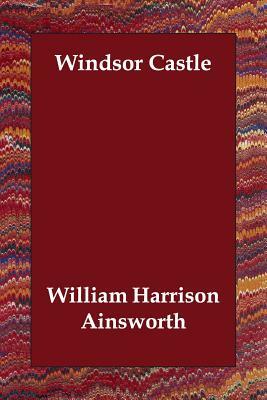 Windsor Castle by William Harrison Ainsworth