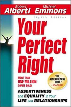 Your Perfect Right: Assertiveness and Equality in Your Life and Relationships by Robert Alberti