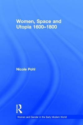 Women, Space and Utopia 1600-1800 by Nicole Pohl