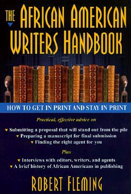 The African American Writer's Handbook: How to Get in Print and Stay in Print by Robert Fleming