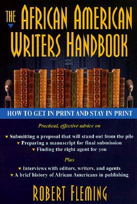 The African American Writer's Handbook: How to Get in Print and Stay in Print by Robert Fleming
