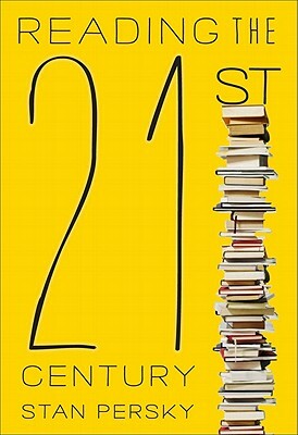 Reading the 21st Century: Books of the Decade, 2000-2009 by Stan Persky