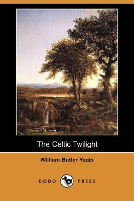 The Celtic Twilight (Dodo Press) by W.B. Yeats