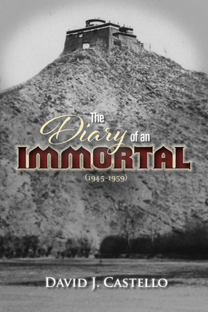 The Diary of an Immortal (1945-1959) by David J. Castello