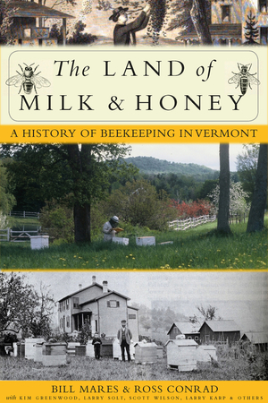 The Land of Milk and Honey: A History of Beekeeping in Vermont by Bill Mares, Ross Conrad