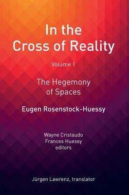 In the Cross of Reality: The Hegemony of Spaces by Eugen Rosenstock-Huessy