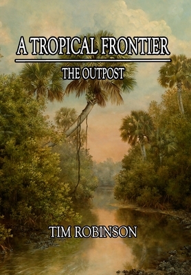 A Tropical Frontier: The Outpost by Tim Robinson