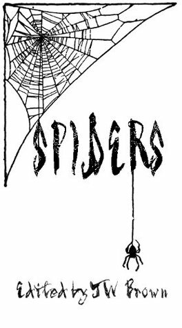 Spiders by Christine Morgan, Heather Roulo, T.W. Brown, James Greer, Wesley Dylan Gray, Chris Bauer, Wednesday Lee Friday, Jaime Johnesee, Anthony Cowin, David James Keaton, T. Fox Dunham, Shenoa Carroll-Bradd, Grady G. Pulley, Chad P. Brown, Heidi Mannan