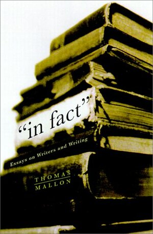 In Fact: Essays on Writers and Writing by Thomas Mallon