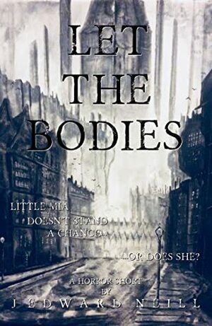 Let the Bodies by J. Edward Neill