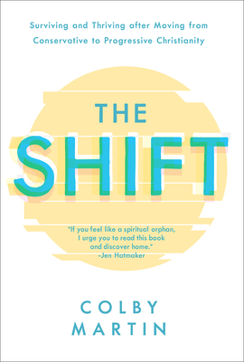 The Shift: Surviving and Thriving After Moving from Conservative to Progressive Christianity by Colby Martin