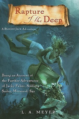 Rapture of the Deep: Being an Account of the Further Adventures of Jacky Faber, Soldier, Sailor, Mermaid, Spy by L.A. Meyer