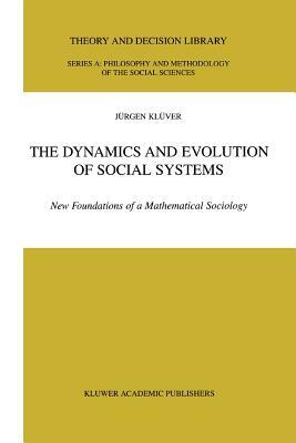 The Dynamics and Evolution of Social Systems: New Foundations of a Mathematical Sociology by Jürgen Klüver