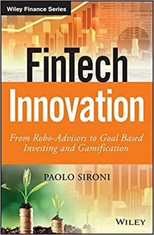 FinTech Innovation: From Robo-Advisors to Goal Based Investing and Gamification by Paolo Sironi