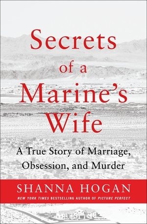 Secrets of a Marine's Wife: A True Story of Marriage, Obsession, and Murder by Shanna Hogan