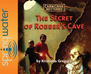 The Secret of Robber's Cave by Various, Kristiana Gregory