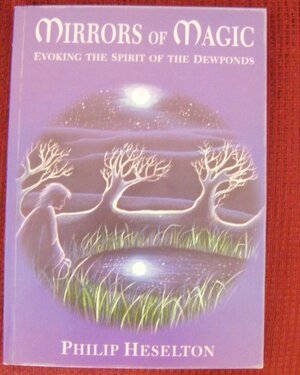 Mirrors Of Magic: Evoking The Spirit Of The Dewponds by Philip Heselton