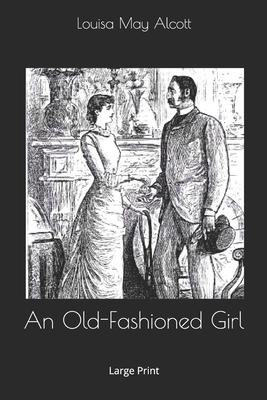 An Old-Fashioned Girl: Large Print by Louisa May Alcott