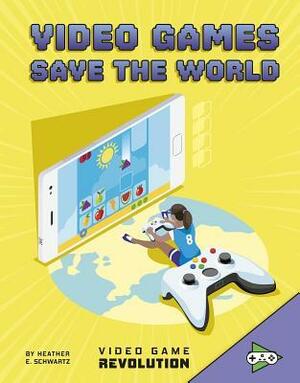 Video Games Save the World by Heather E Schwartz
