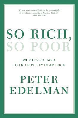 So Rich, So Poor: Why It's so Hard to End Poverty in America by Peter Edelman, Peter Edelman