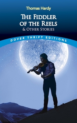 The Fiddler of the Reels and Other Stories by Thomas Hardy