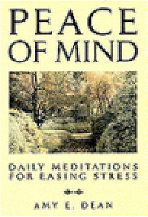 Peace of Mind: Daily Meditations For Easing Stress by Amy E. Dean