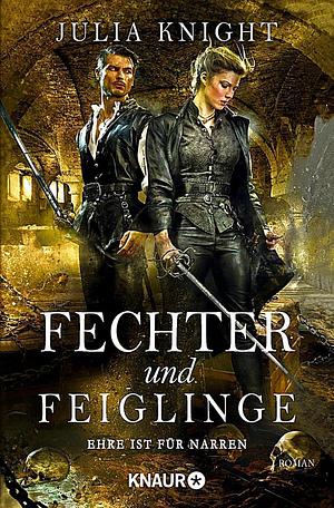 Fechter und Feiglinge: Ehre ist für Narren : Roman by Julia Knight