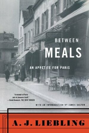 Between Meals: An Appetite for Paris by A.J. Liebling, James Salter