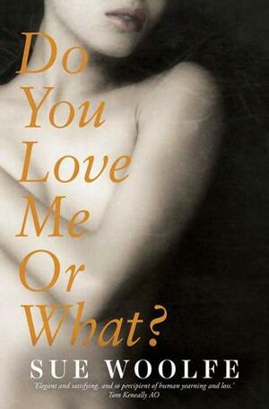 Do You Love Me or What? by Sue Woolfe