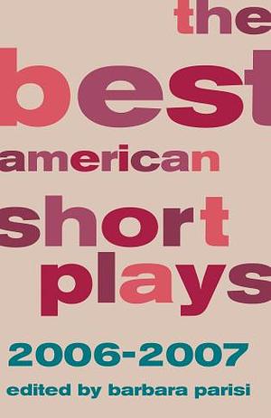 The Best American Short Plays 2006-2007 by Barbara Parisi