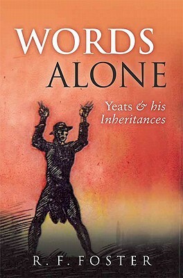 Words Alone: Yeats and His Inheritances by R.F. Foster