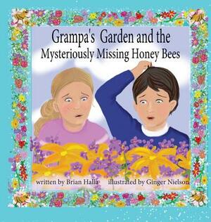 Grampa's Garden and the Mysteriously Missing Honey Bees: What's happening to our bees? by Brian Halla