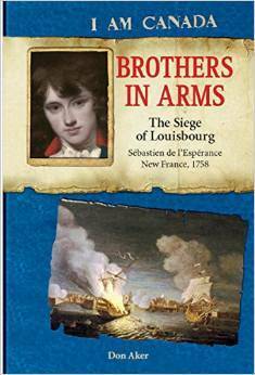 Brothers in Arms: The Siege of Louisbourg, Sébastien deL'Espérance, New France, 1758 by Don Aker