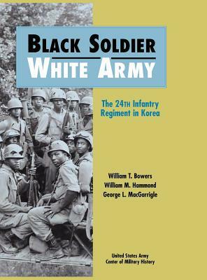 Black Soldier - White Army: The 24th Infantry Regiment in Korea by William T. Bowers, Us Army Center of Military History