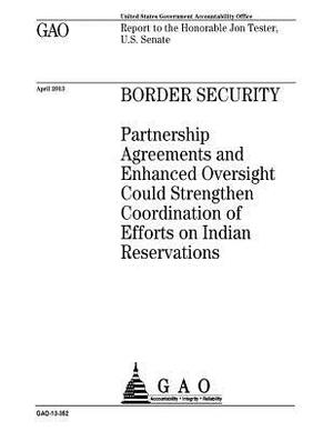 Border security: partnership agreements and enhanced oversight could strengthen coordination of efforts on Indian reservations: report by U. S. Government Accountability Office