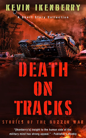 Death On Tracks: Stories of The Buzzer War by Kevin Ikenberry