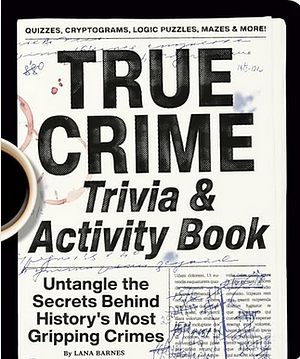 True Crime Trivia & Activity Book by Lana Barnes