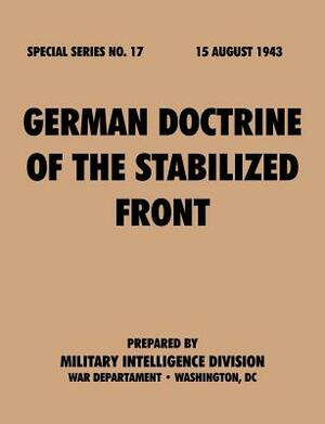 German Doctrine of the Stabilized Front (Special Series, no. 17) by War Department, Military Intelligence Division