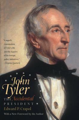 John Tyler, the Accidental President by Edward P. Crapol