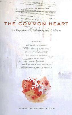 The Common Heart: An Experience Of Interreligious Dialogue by Netanel Miles-Yepez