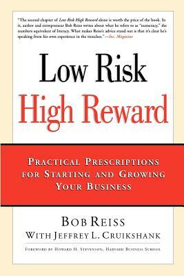 Low Risk, High Reward: Practical Prescriptions for Starting and Growing Your Business by Bob Reiss