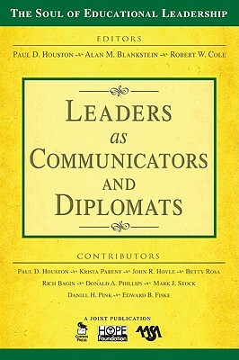 Leaders as Communicators and Diplomats by Alan M. Blankstein, Paul D. Houston, Robert W. Cole