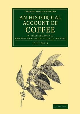 An Historical Account of Coffee: With an Engraving, and Botanical Description of the Tree by John Ellis