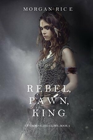 Rebel, Pawn, King by Morgan Rice