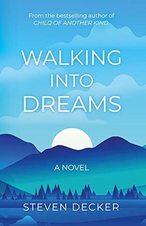 Walking into Dreams by Steven Decker, Steven Decker